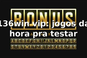 136win vip: jogos da hora pra testar 🎮